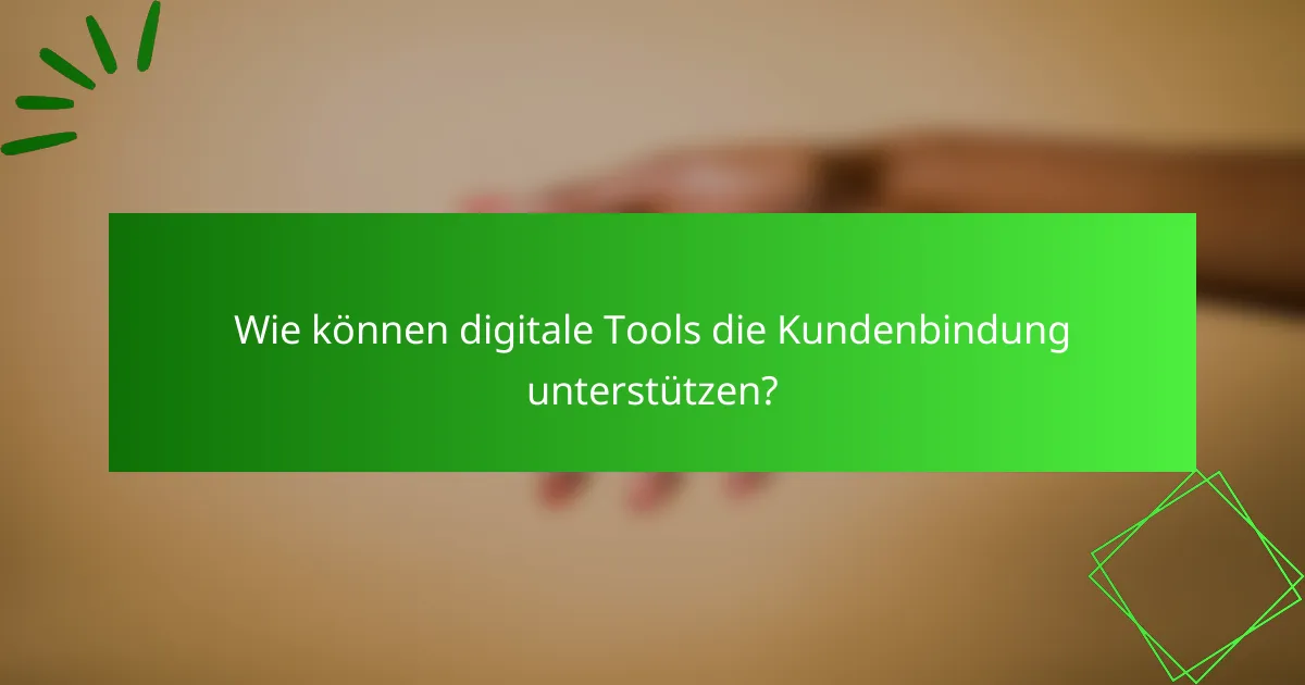 Wie können digitale Tools die Kundenbindung unterstützen?