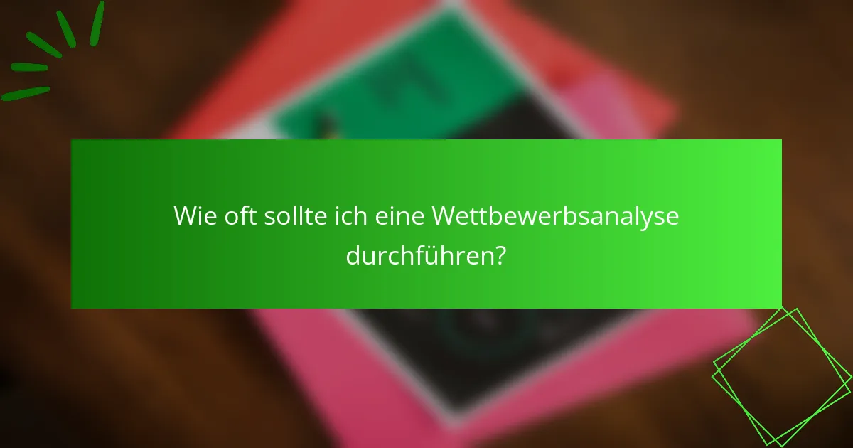 Wie oft sollte ich eine Wettbewerbsanalyse durchführen?