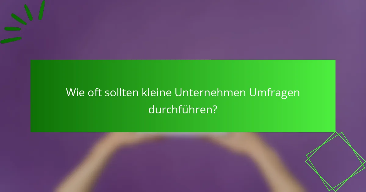 Wie oft sollten kleine Unternehmen Umfragen durchführen?