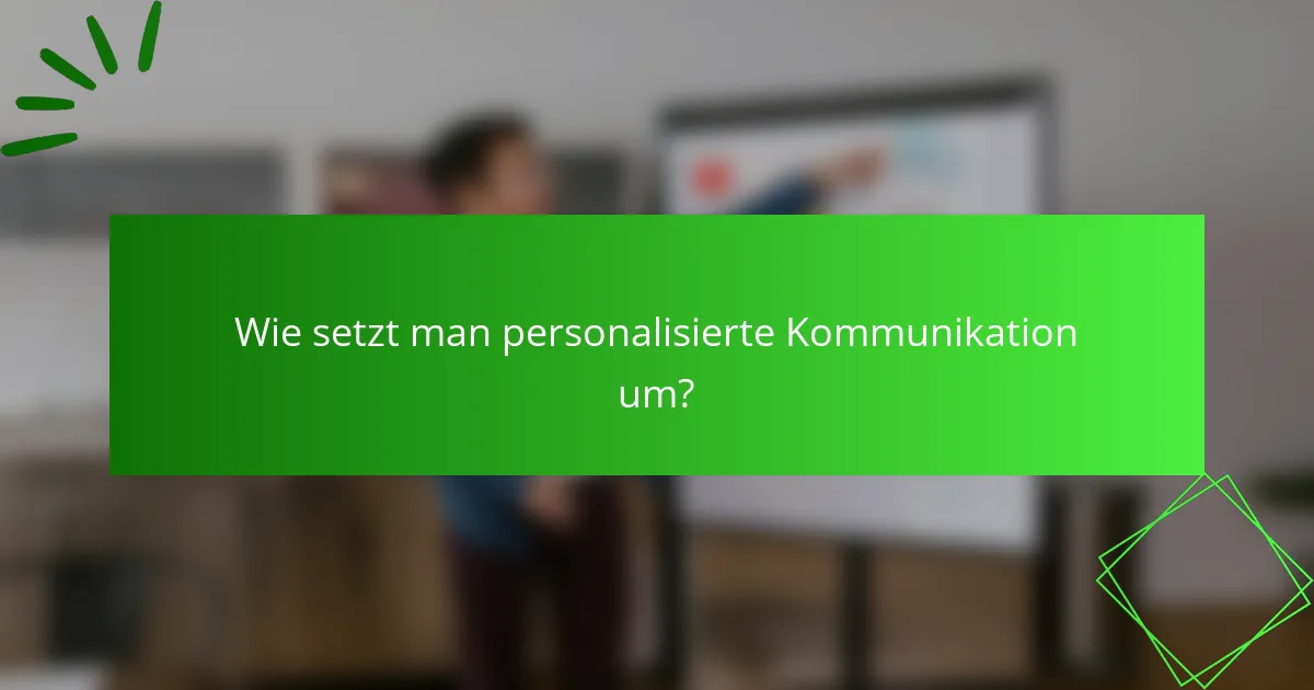 Wie setzt man personalisierte Kommunikation um?