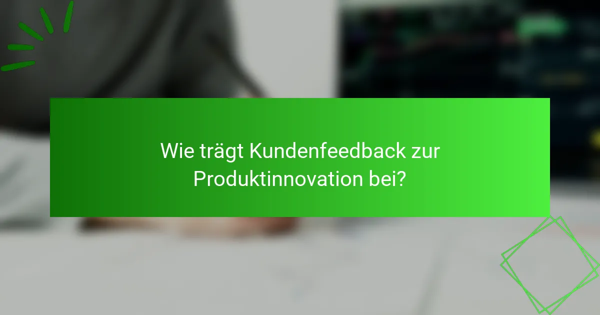 Wie trägt Kundenfeedback zur Produktinnovation bei?