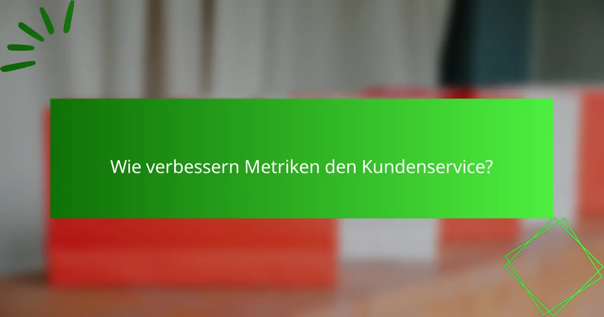 Wie verbessern Metriken den Kundenservice?