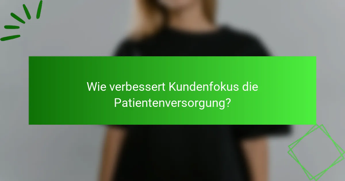 Wie verbessert Kundenfokus die Patientenversorgung?