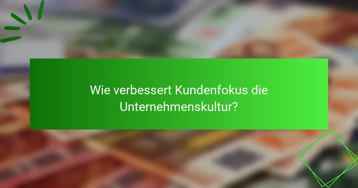 Wie verbessert Kundenfokus die Unternehmenskultur?