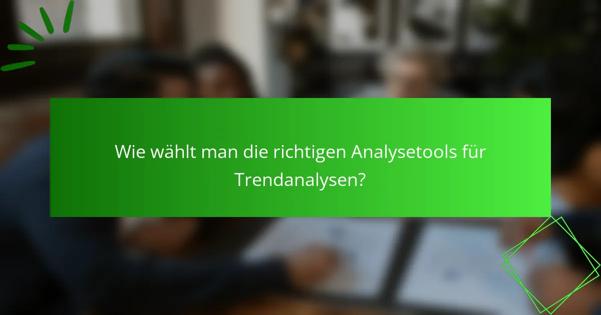 Wie wählt man die richtigen Analysetools für Trendanalysen?