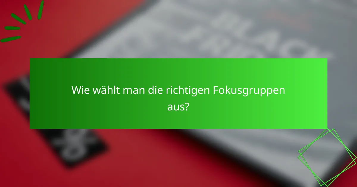 Wie wählt man die richtigen Fokusgruppen aus?