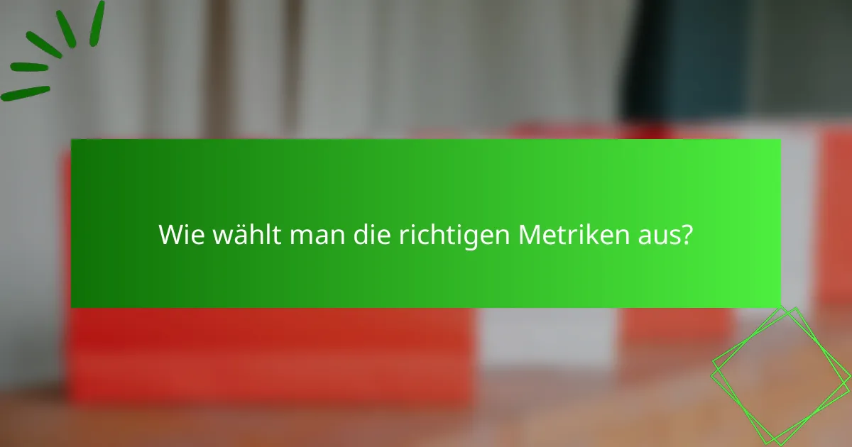 Wie wählt man die richtigen Metriken aus?