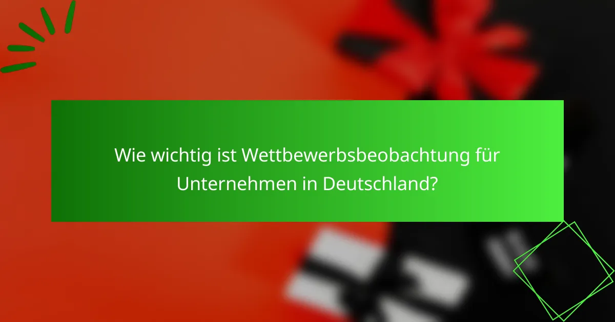 Wie wichtig ist Wettbewerbsbeobachtung für Unternehmen in Deutschland?