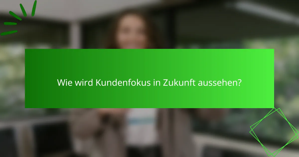 Wie wird Kundenfokus in Zukunft aussehen?